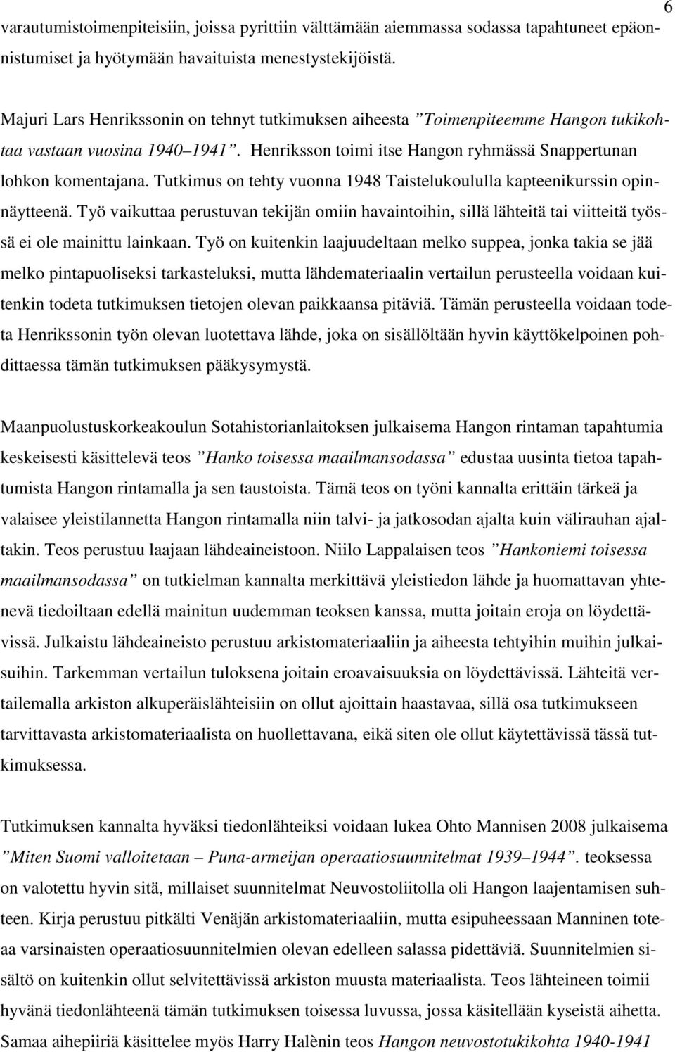 Tutkimus on tehty vuonna 1948 Taistelukoululla kapteenikurssin opinnäytteenä. Työ vaikuttaa perustuvan tekijän omiin havaintoihin, sillä lähteitä tai viitteitä työssä ei ole mainittu lainkaan.