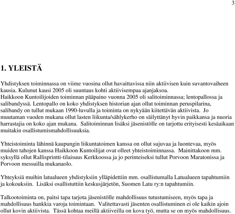 Lentopallo on koko yhdistyksen historian ajan ollut toiminnan peruspilarina, salibandy on tullut mukaan 1990-luvulla ja toiminta on nykyään kiitettävän aktiivista.