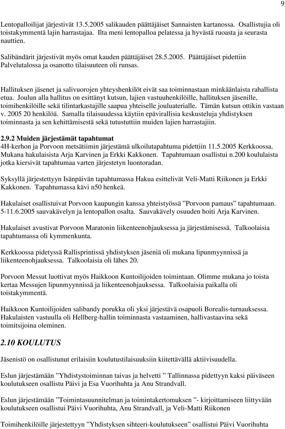 Päättäjäiset pidettiin Palvelutalossa ja osanotto tilaisuuteen oli runsas. Hallituksen jäsenet ja salivuorojen yhteyshenkilöt eivät saa toiminnastaan minkäänlaista rahallista etua.