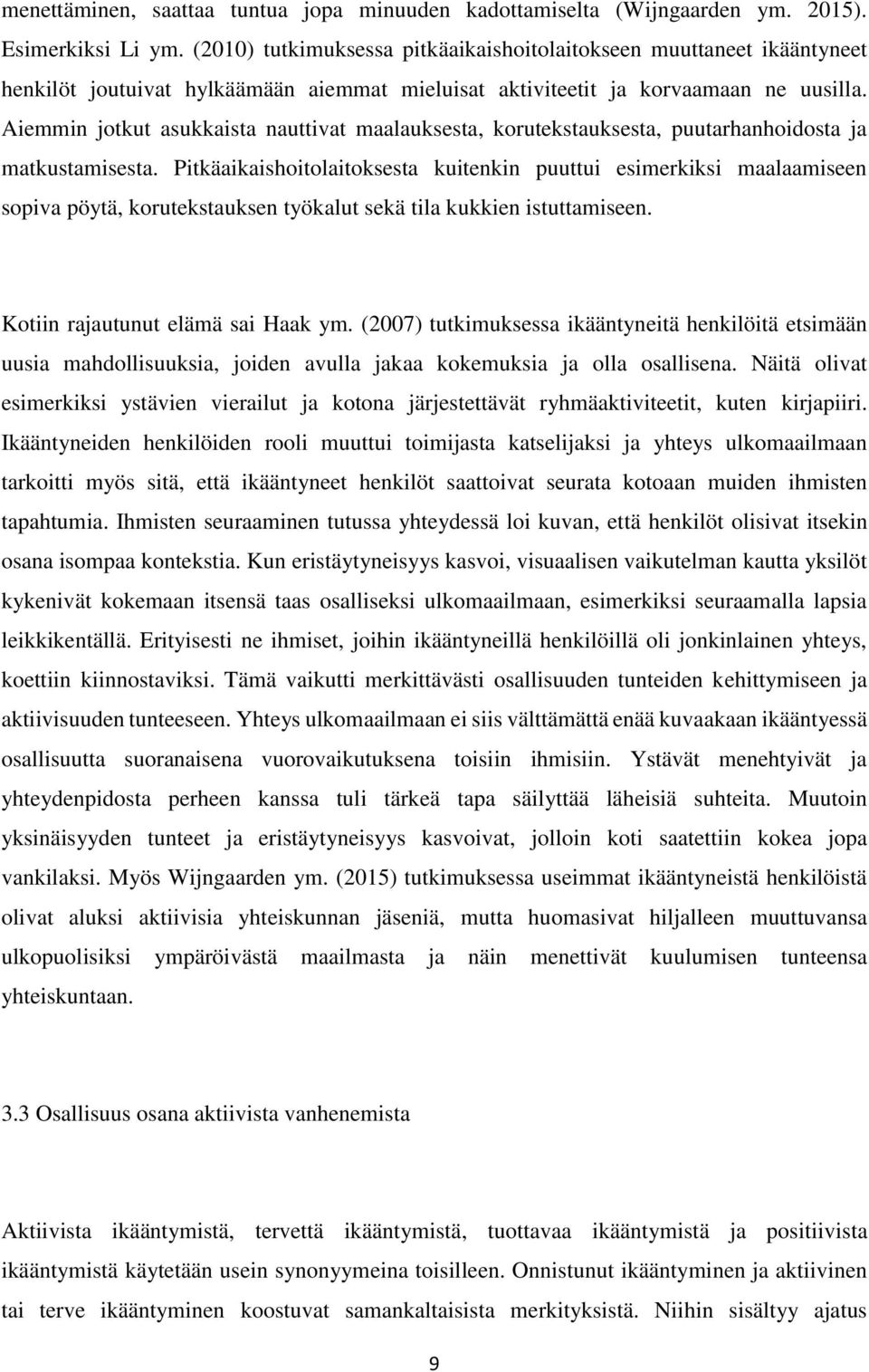 Aiemmin jotkut asukkaista nauttivat maalauksesta, korutekstauksesta, puutarhanhoidosta ja matkustamisesta.