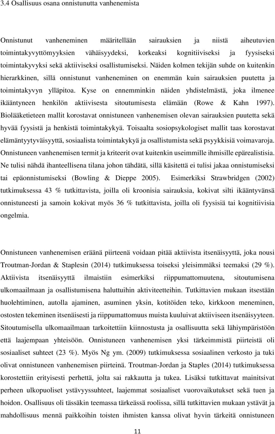 Näiden kolmen tekijän suhde on kuitenkin hierarkkinen, sillä onnistunut vanheneminen on enemmän kuin sairauksien puutetta ja toimintakyvyn ylläpitoa.