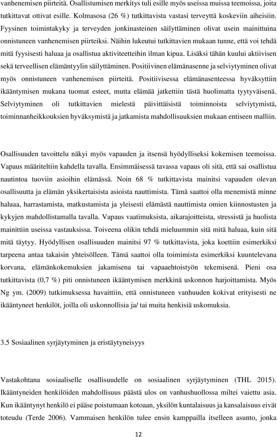 Näihin lukeutui tutkittavien mukaan tunne, että voi tehdä mitä fyysisesti haluaa ja osallistua aktiviteetteihin ilman kipua.