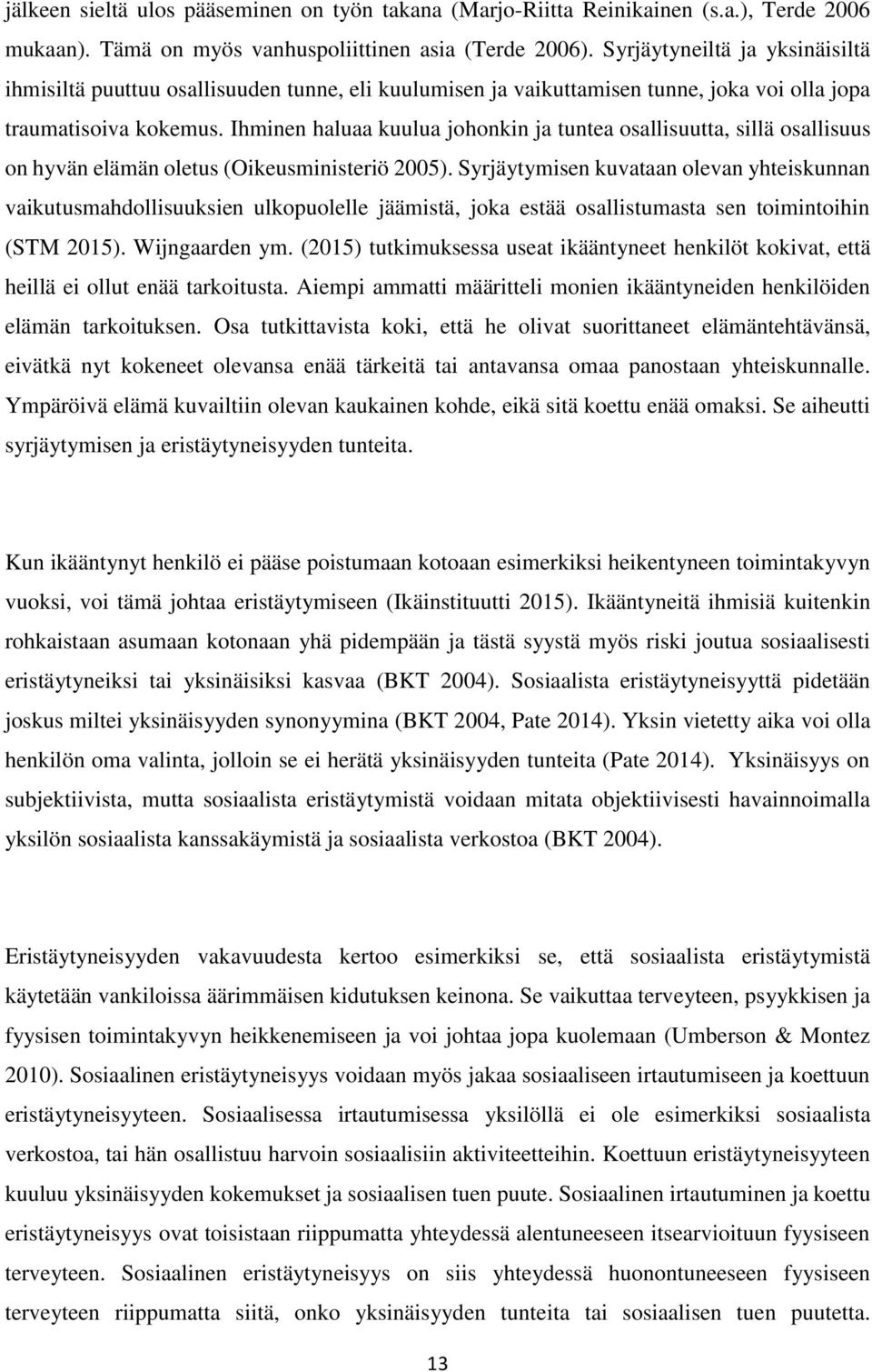 Ihminen haluaa kuulua johonkin ja tuntea osallisuutta, sillä osallisuus on hyvän elämän oletus (Oikeusministeriö 2005).