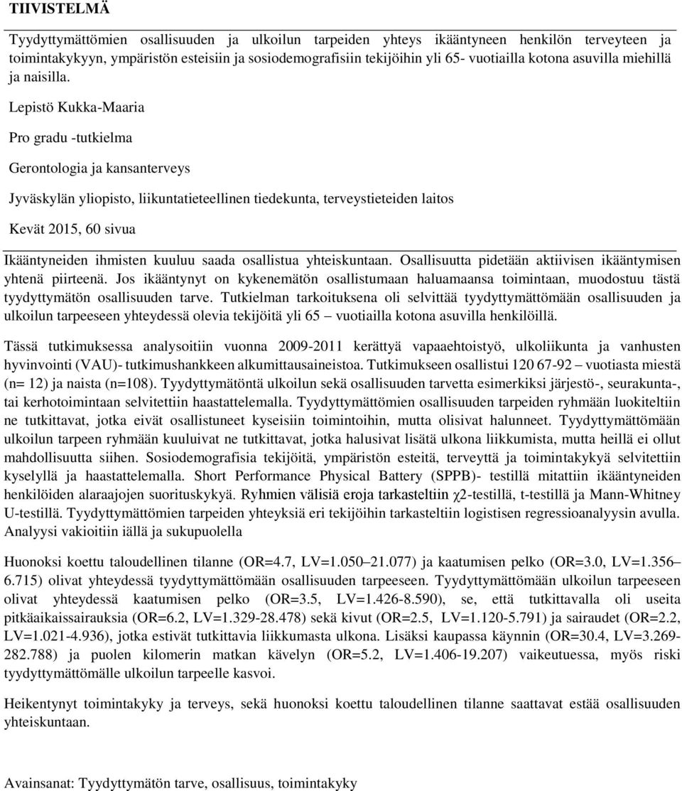 Lepistö Kukka-Maaria Pro gradu -tutkielma Gerontologia ja kansanterveys Jyväskylän yliopisto, liikuntatieteellinen tiedekunta, terveystieteiden laitos Kevät 2015, 60 sivua Ikääntyneiden ihmisten