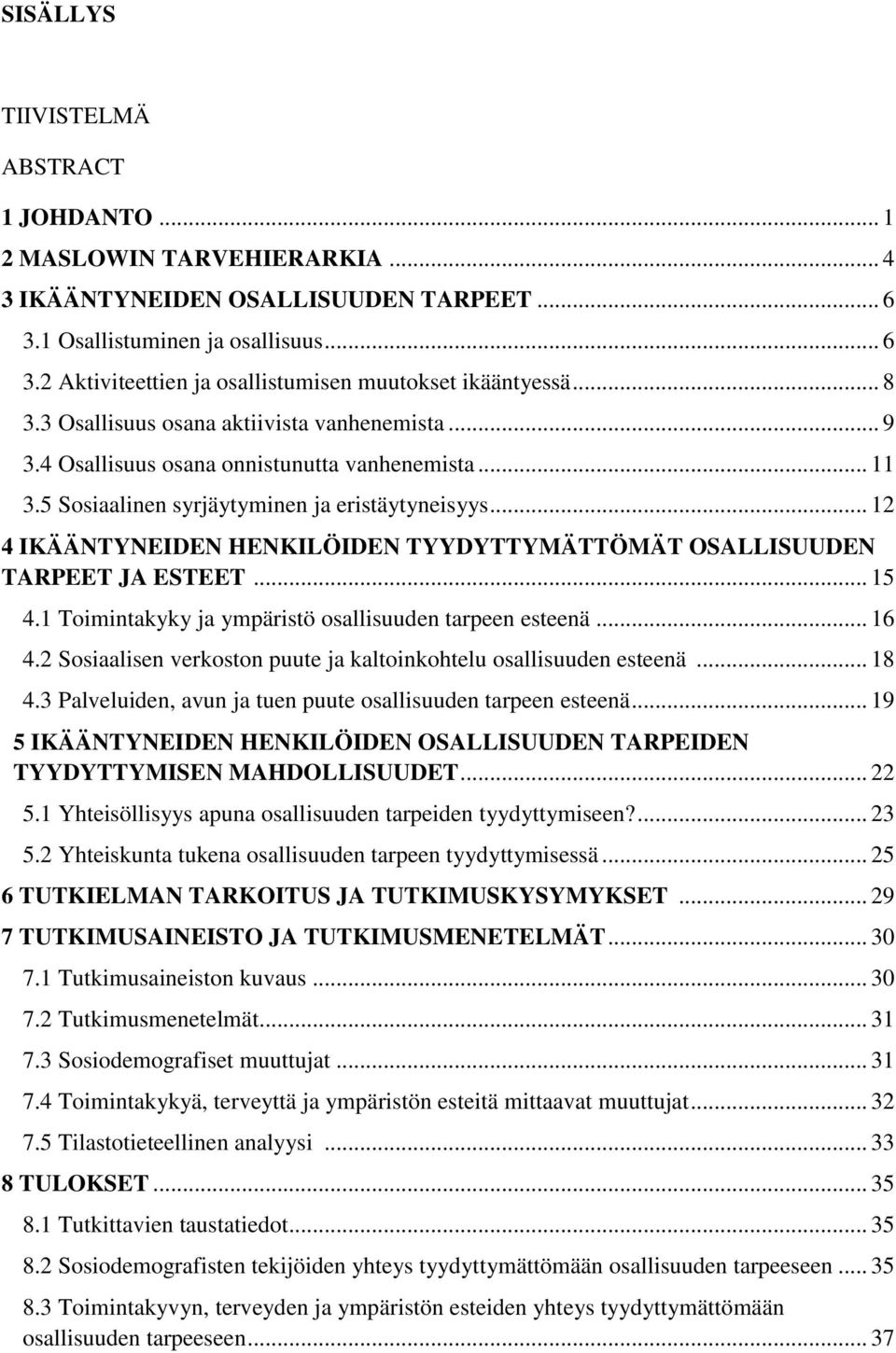 .. 12 4 IKÄÄNTYNEIDEN HENKILÖIDEN TYYDYTTYMÄTTÖMÄT OSALLISUUDEN TARPEET JA ESTEET... 15 4.1 Toimintakyky ja ympäristö osallisuuden tarpeen esteenä... 16 4.