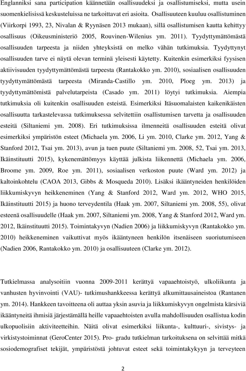 Tyydyttymättömästä osallisuuden tarpeesta ja niiden yhteyksistä on melko vähän tutkimuksia. Tyydyttynyt osallisuuden tarve ei näytä olevan terminä yleisesti käytetty.