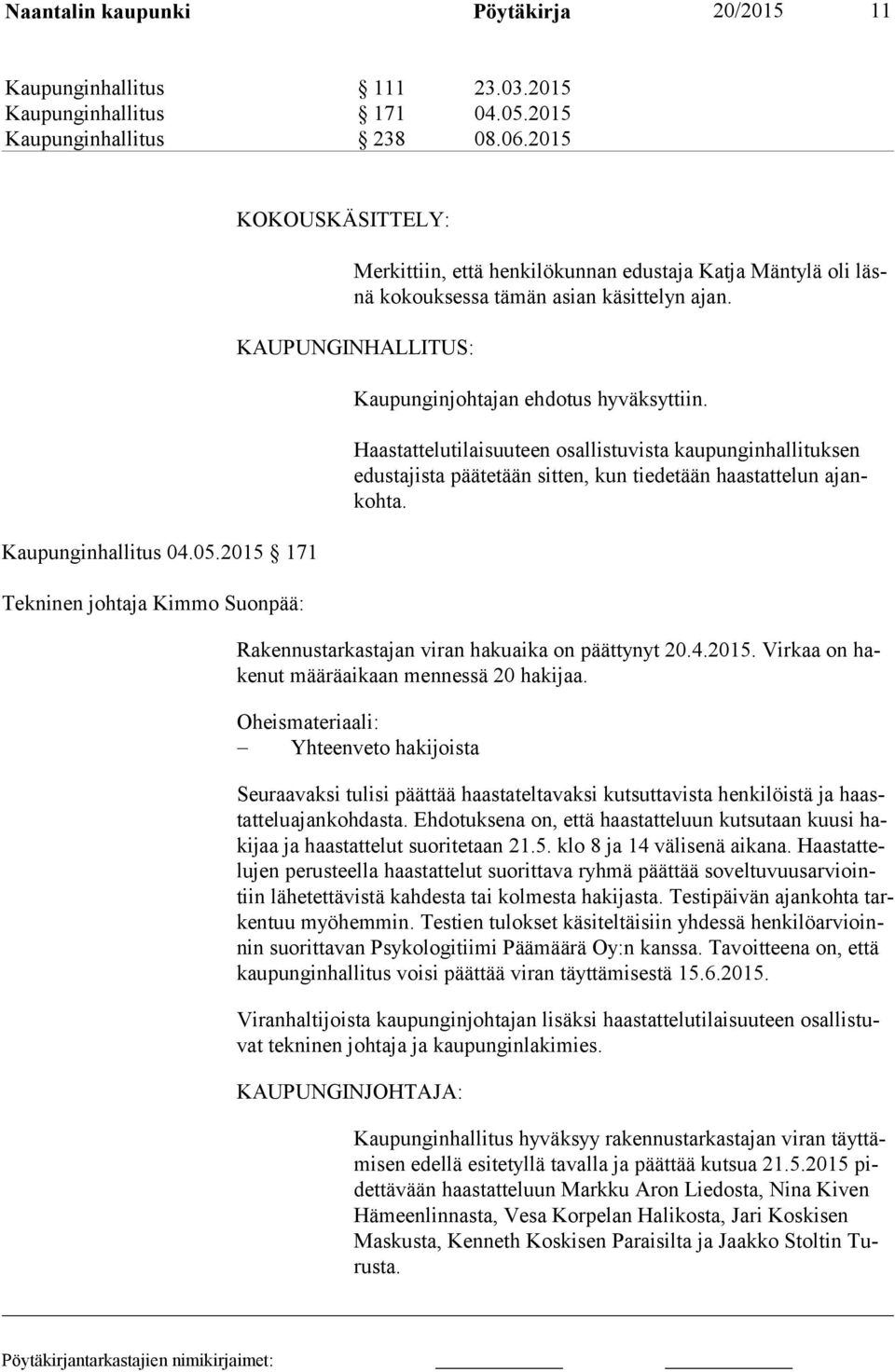 2015 171 Tekninen johtaja Kimmo Suonpää: KOKOUSKÄSITTELY: Merkittiin, että henkilökunnan edustaja Katja Mäntylä oli läsnä kokouksessa tämän asian käsittelyn ajan.