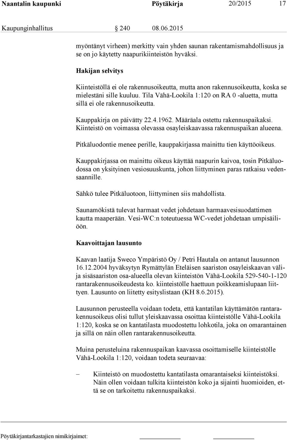 Tila Vähä-Lookila 1:120 on RA 0 -aluetta, mutta sil lä ei ole rakennusoikeutta. Kauppakirja on päivätty 22.4.1962. Määräala ostettu rakennuspaikaksi.