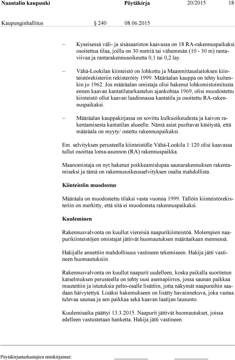 Vähä-Lookilan kiinteistö on lohkottu ja Maanmittauslaitoksen kiinteis tö re kis te riin rekisteröity 1999. Määräalan kauppa on tehty kui tenkin jo 1962.