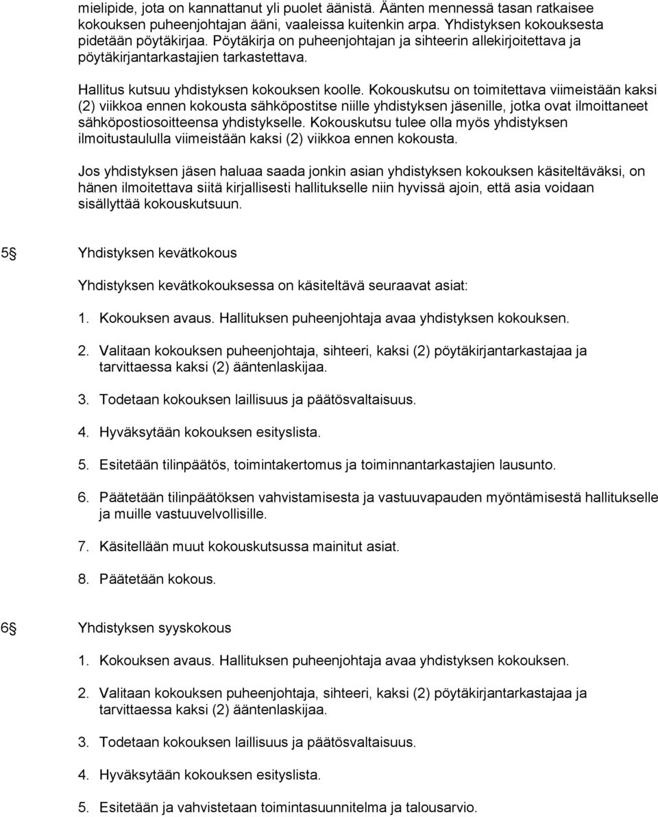 Kokouskutsu on toimitettava viimeistään kaksi (2) viikkoa ennen kokousta sähköpostitse niille yhdistyksen jäsenille, jotka ovat ilmoittaneet sähköpostiosoitteensa yhdistykselle.