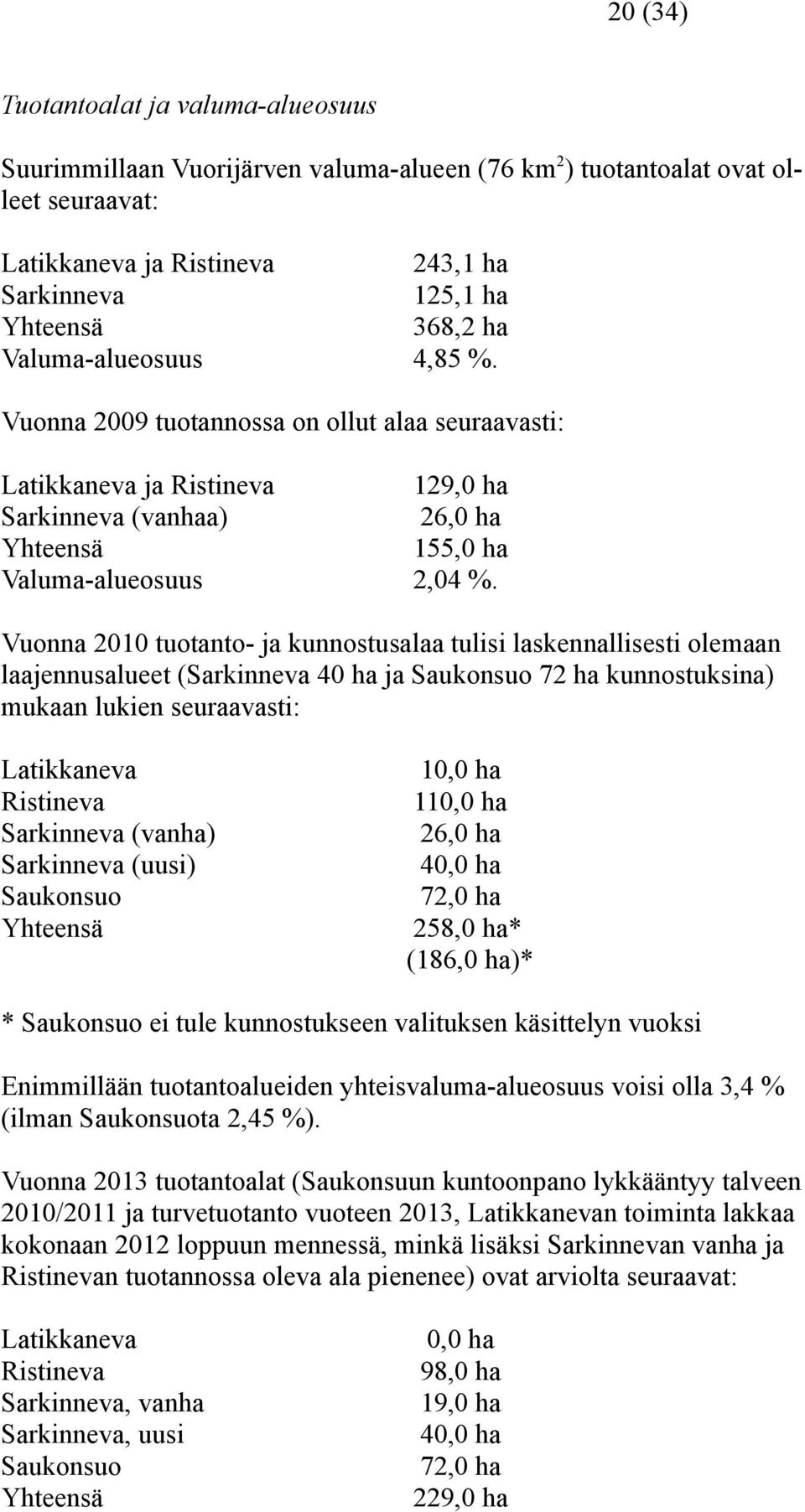 Vuonna 2010 tuotanto- ja kunnostusalaa tulisi laskennallisesti olemaan laajennusalueet (Sarkinneva 40 ha ja Saukonsuo 72 ha kunnostuksina) mukaan lukien seuraavasti: Latikkaneva Ristineva Sarkinneva