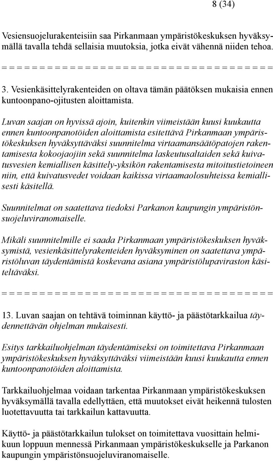 Luvan saajan on hyvissä ajoin, kuitenkin viimeistään kuusi kuukautta ennen kuntoonpanotöiden aloittamista esitettävä Pirkanmaan ympäristökeskuksen hyväksyttäväksi suunnitelma virtaamansäätöpatojen