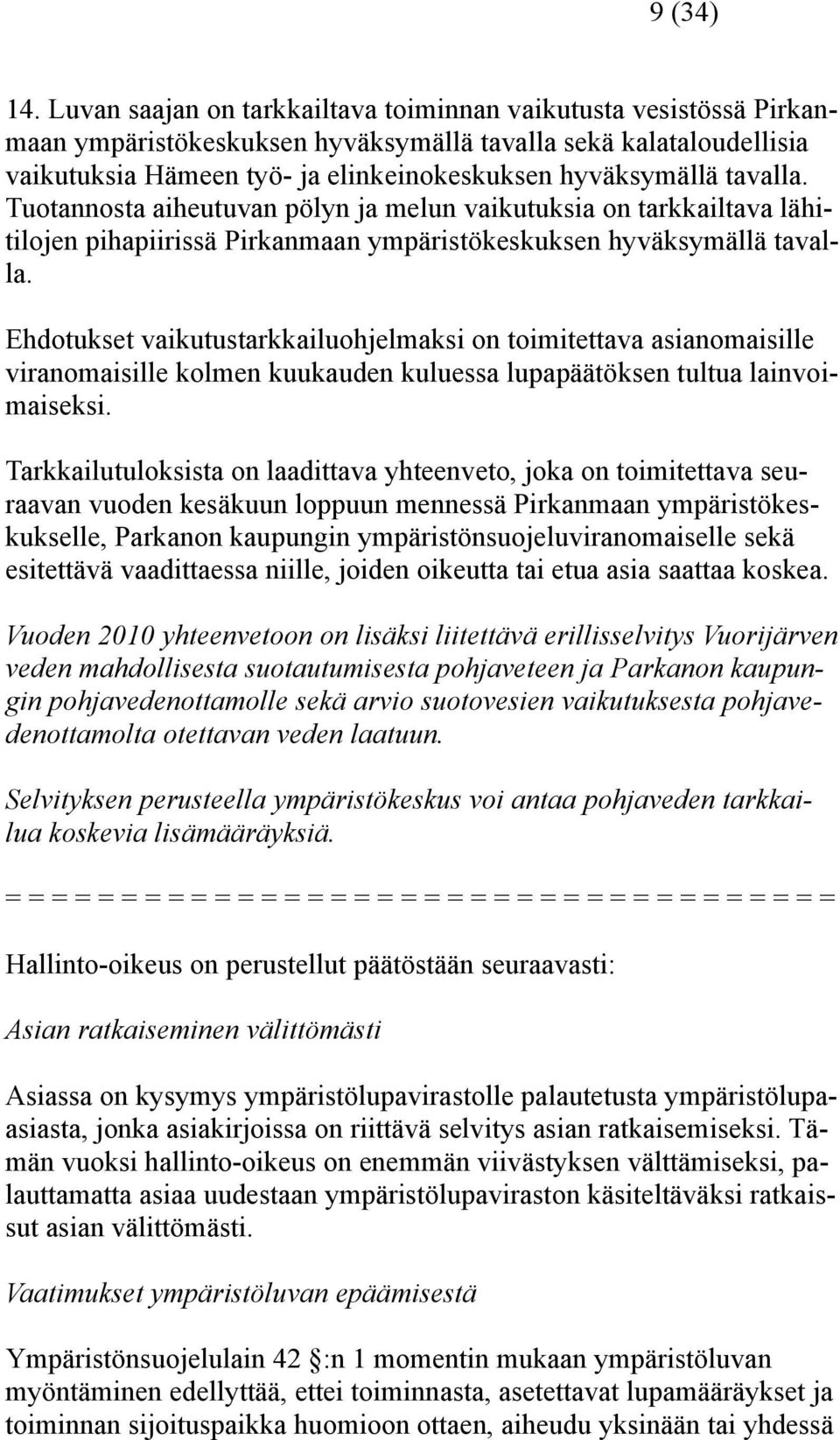 tavalla. Tuotannosta aiheutuvan pölyn ja melun vaikutuksia on tarkkailtava lähitilojen pihapiirissä Pirkanmaan ympäristökeskuksen hyväksymällä tavalla.