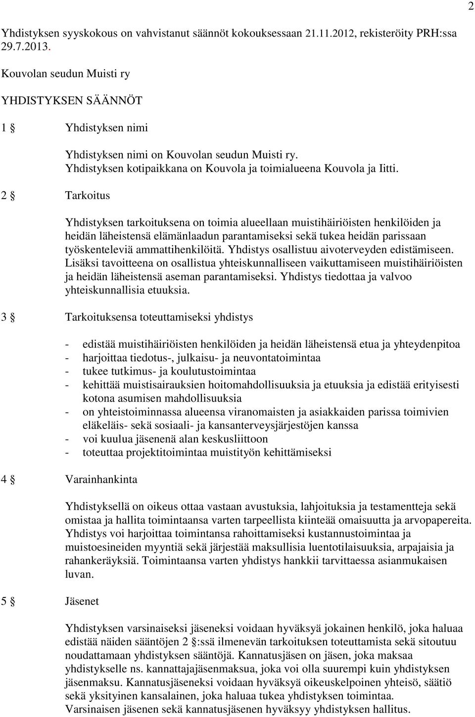 Yhdistyksen tarkoituksena on toimia alueellaan muistihäiriöisten henkilöiden ja heidän läheistensä elämänlaadun parantamiseksi sekä tukea heidän parissaan työskenteleviä ammattihenkilöitä.