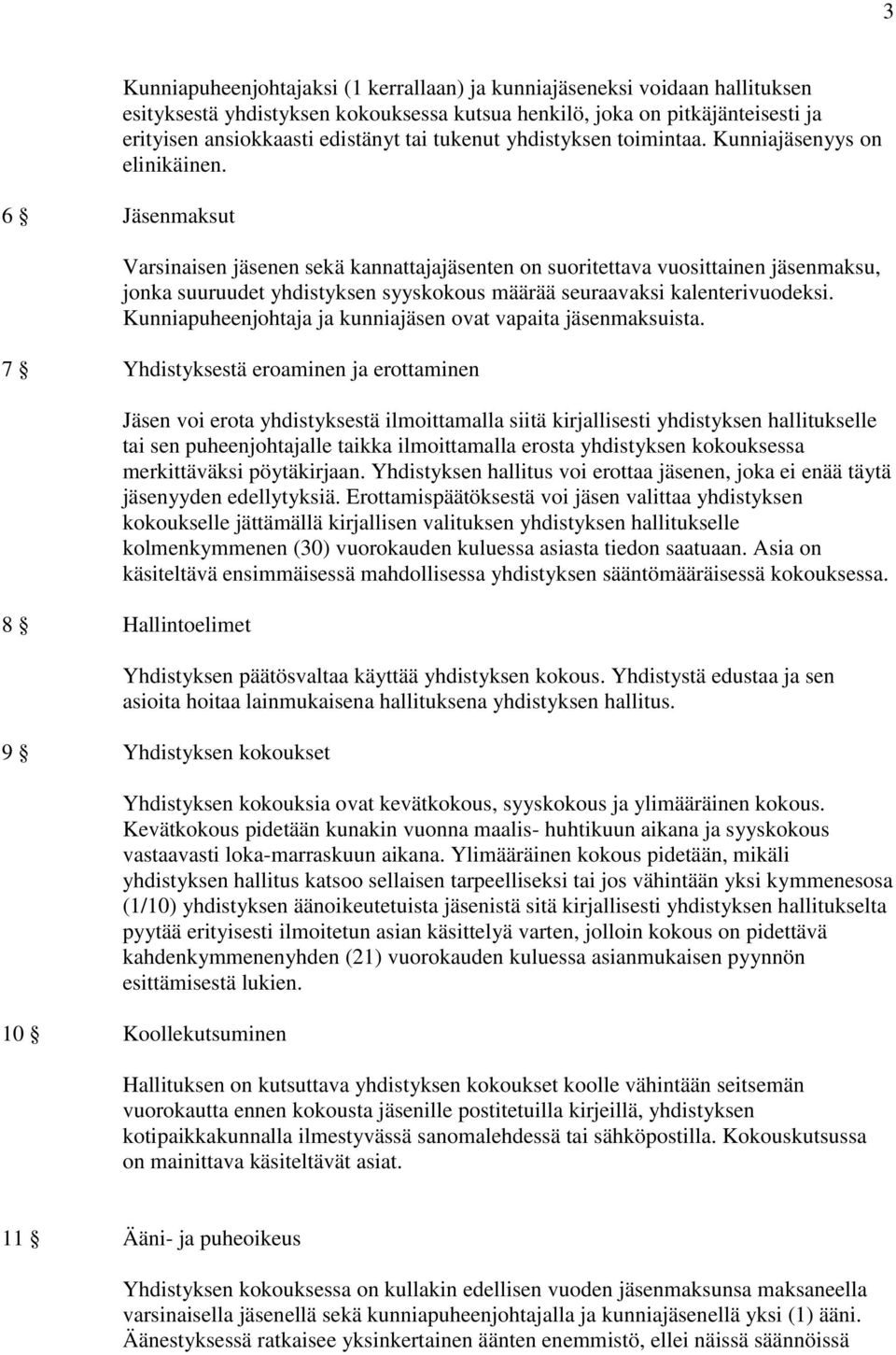 Varsinaisen jäsenen sekä kannattajajäsenten on suoritettava vuosittainen jäsenmaksu, jonka suuruudet yhdistyksen syyskokous määrää seuraavaksi kalenterivuodeksi.