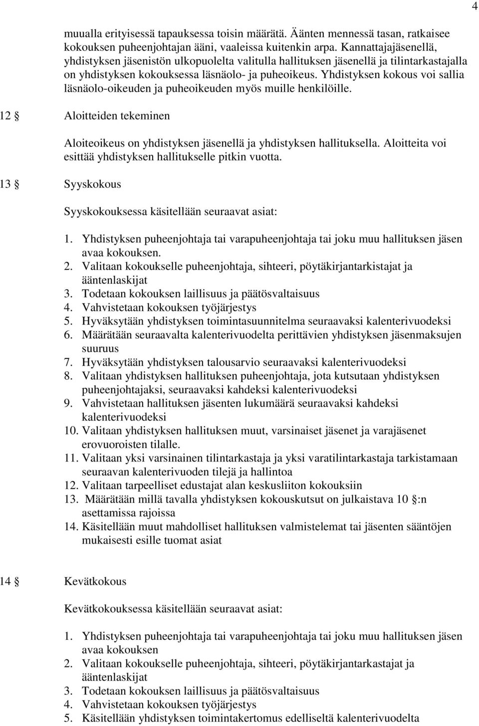 Yhdistyksen kokous voi sallia läsnäolo-oikeuden ja puheoikeuden myös muille henkilöille. 12 Aloitteiden tekeminen 13 Syyskokous Aloiteoikeus on yhdistyksen jäsenellä ja yhdistyksen hallituksella.