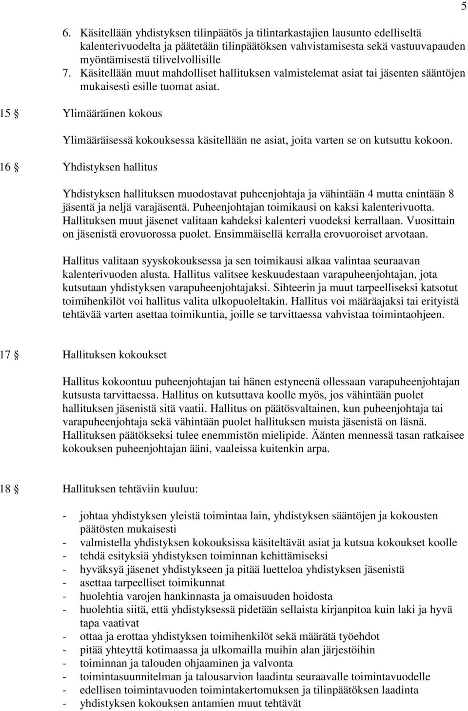 15 Ylimääräinen kokous Ylimääräisessä kokouksessa käsitellään ne asiat, joita varten se on kutsuttu kokoon.