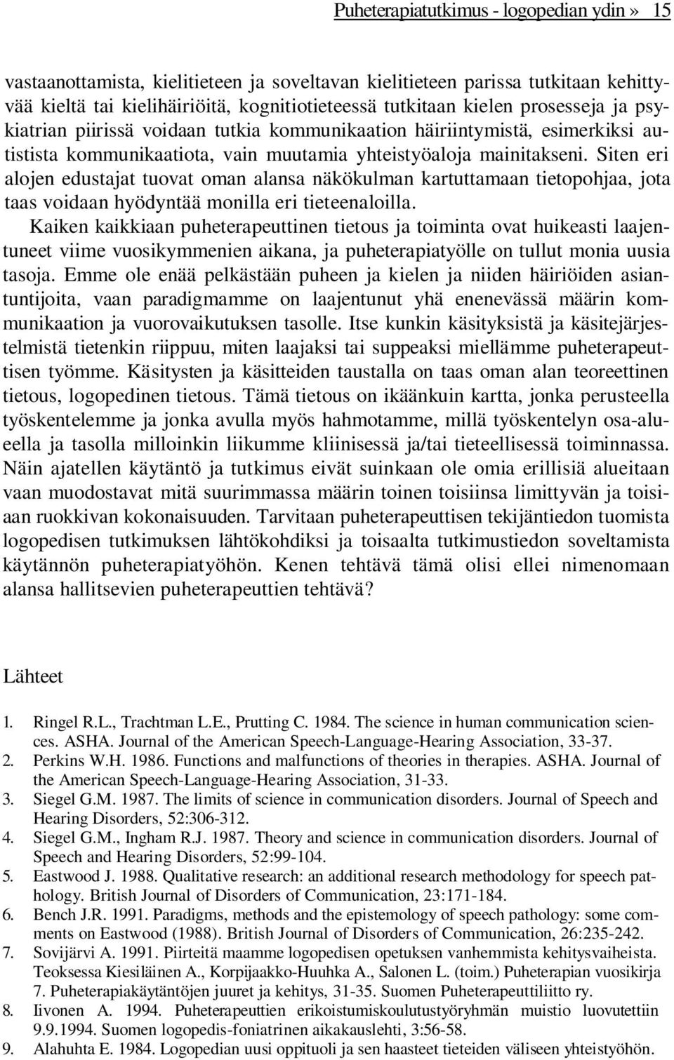 Siten eri alojen edustajat tuovat oman alansa näkökulman kartuttamaan tietopohjaa, jota taas voidaan hyödyntää monilla eri tieteenaloilla.