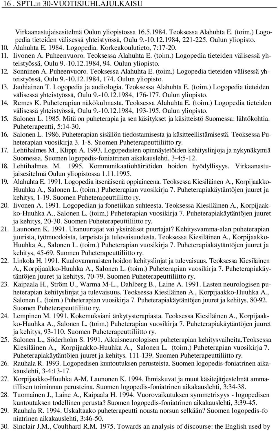 1984, 94. Oulun yliopisto. 12. Sonninen A. Puheenvuoro. Teoksessa Alahuhta E. (toim.) Logopedia tieteiden välisessä yhteistyössä, Oulu 9.-10.12.1984, 174. Oulun yliopisto. 13. Jauhiainen T.