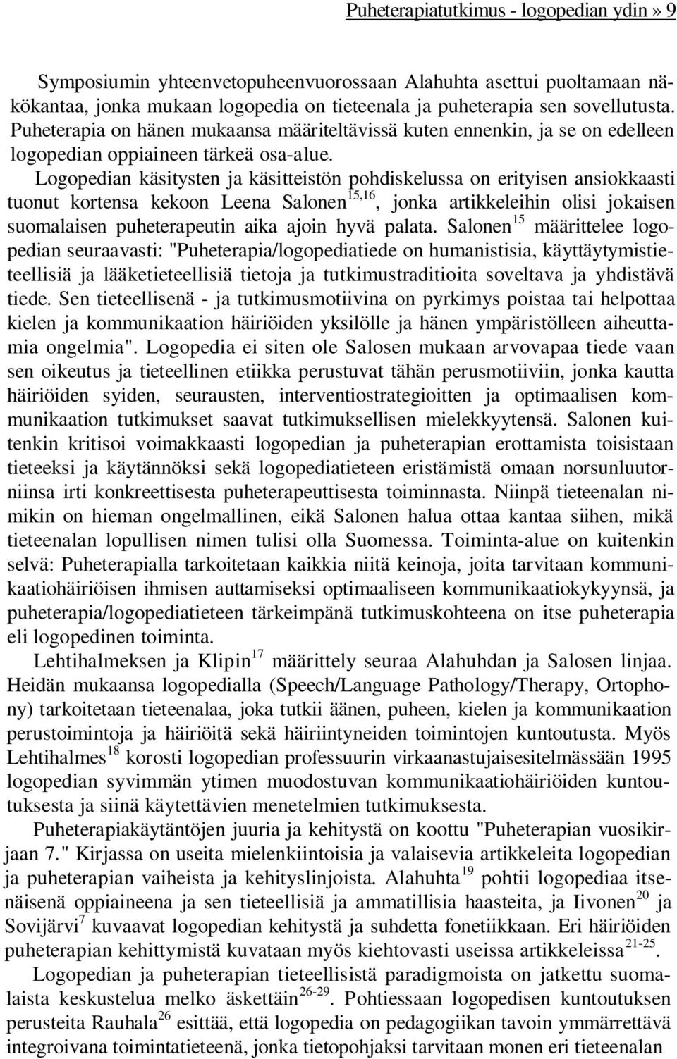 Logopedian käsitysten ja käsitteistön pohdiskelussa on erityisen ansiokkaasti tuonut kortensa kekoon Leena Salonen 15,16, jonka artikkeleihin olisi jokaisen suomalaisen puheterapeutin aika ajoin hyvä
