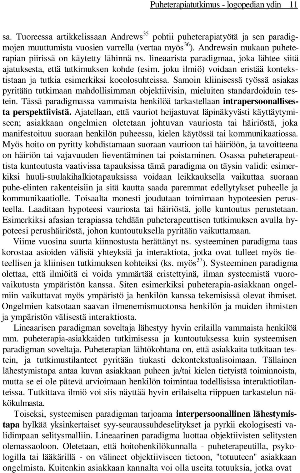 joku ilmiö) voidaan eristää kontekstistaan ja tutkia esimerkiksi koeolosuhteissa. Samoin kliinisessä työssä asiakas pyritään tutkimaan mahdollisimman objektiivisin, mieluiten standardoiduin testein.