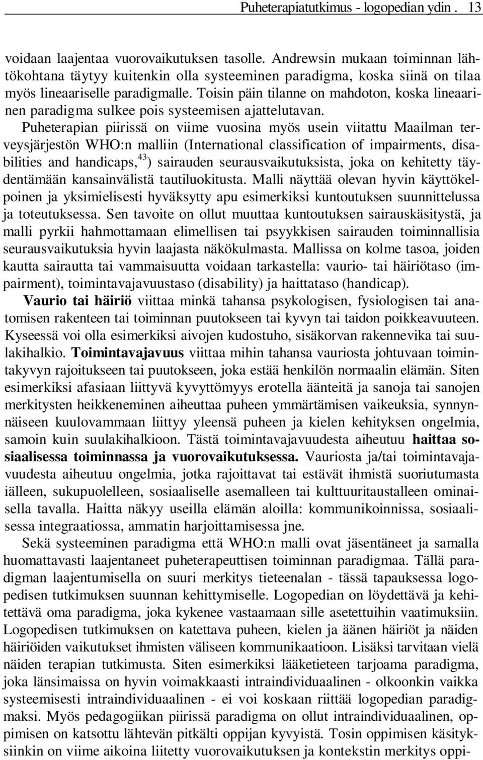 Toisin päin tilanne on mahdoton, koska lineaarinen paradigma sulkee pois systeemisen ajattelutavan.