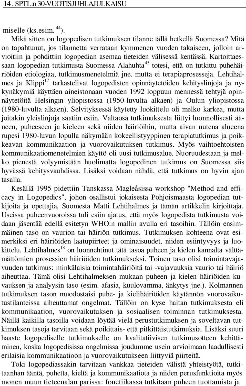 Kartoittaessaan logopedian tutkimusta Suomessa Alahuhta 45 totesi, että on tutkittu puhehäiriöiden etiologiaa, tutkimusmenetelmiä jne. mutta ei terapiaprosesseja.