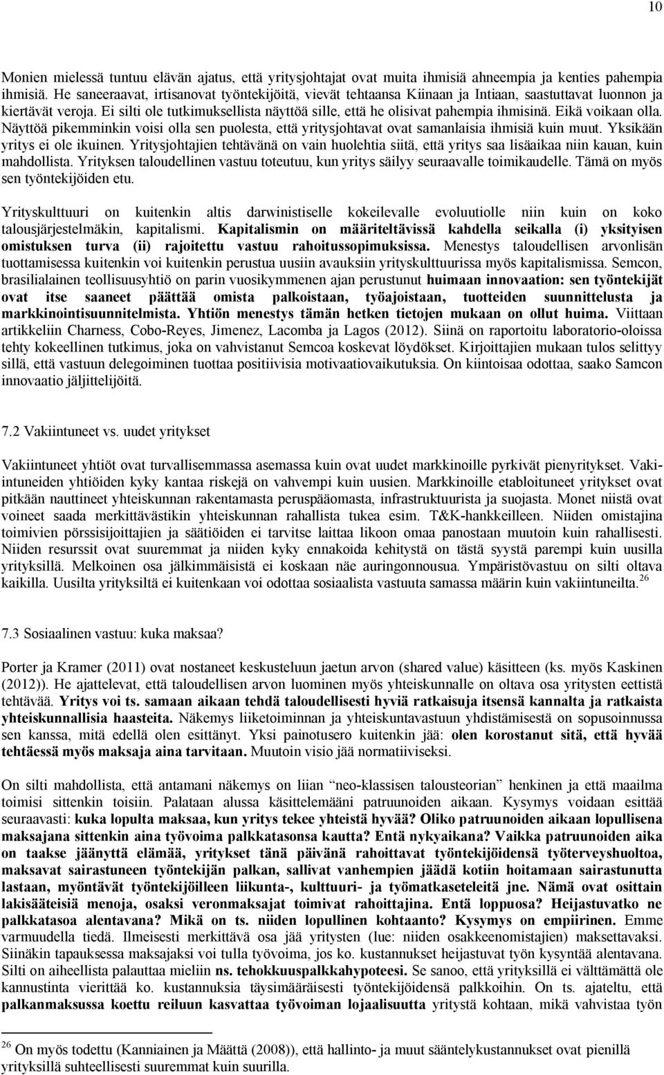Ei silti ole tutkimuksellista näyttöä sille, että he olisivat pahempia ihmisinä. Eikä voikaan olla. Näyttöä pikemminkin voisi olla sen puolesta, että yritysjohtavat ovat samanlaisia ihmisiä kuin muut.