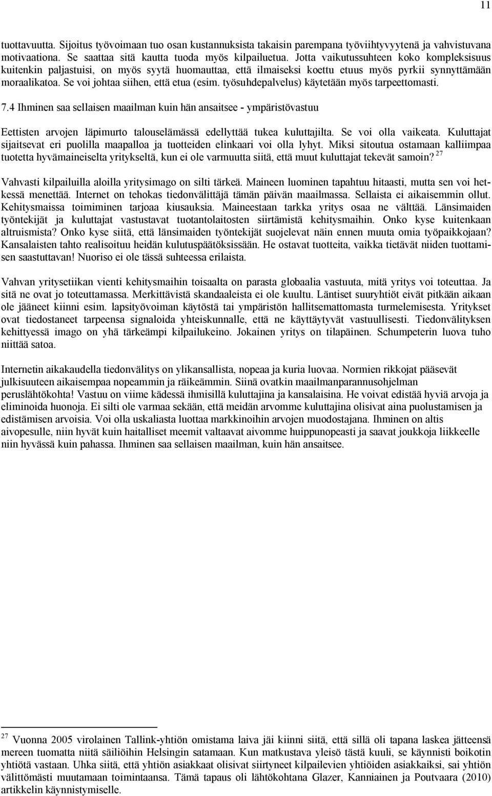 työsuhdepalvelus) käytetään myös tarpeettomasti. 7.4 Ihminen saa sellaisen maailman kuin hän ansaitsee - ympäristövastuu Eettisten arvojen läpimurto talouselämässä edellyttää tukea kuluttajilta.