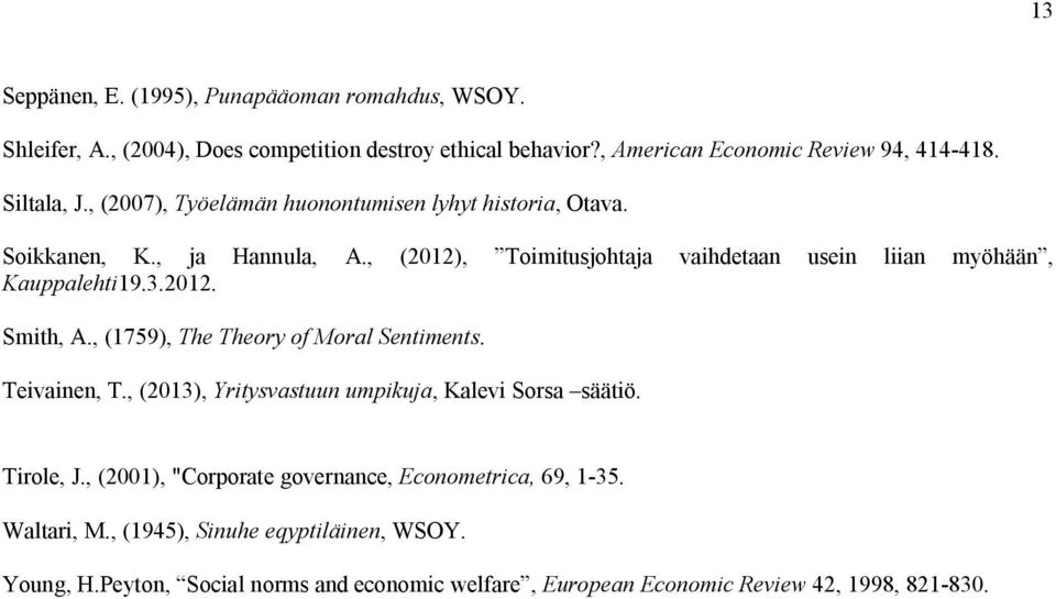 , (2012), Toimitusjohtaja vaihdetaan usein liian myöhään, Kauppalehti19.3.2012. Smith, A., (1759), The Theory of Moral Sentiments. Teivainen, T.