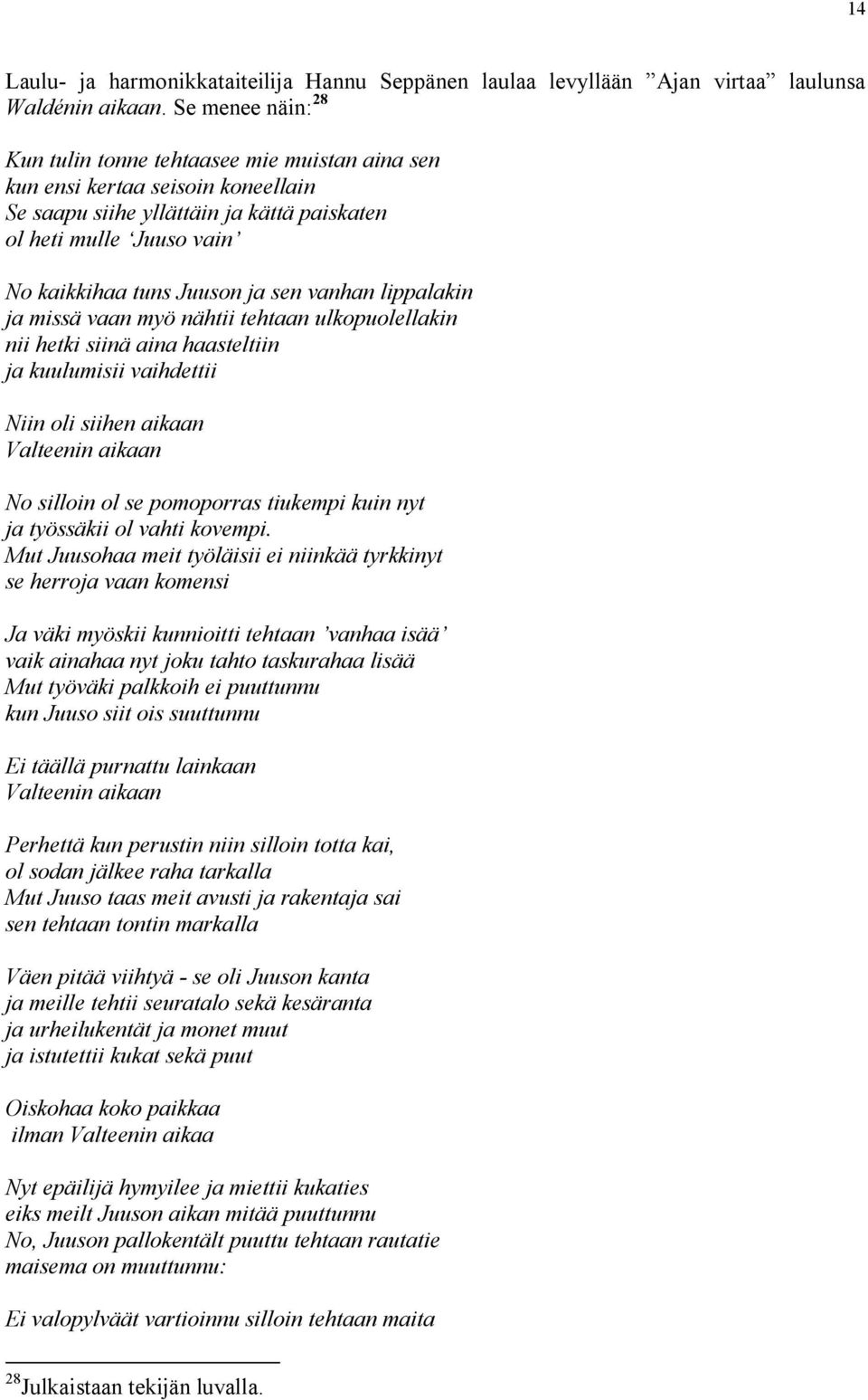 sen vanhan lippalakin ja missä vaan myö nähtii tehtaan ulkopuolellakin nii hetki siinä aina haasteltiin ja kuulumisii vaihdettii Niin oli siihen aikaan Valteenin aikaan No silloin ol se pomoporras