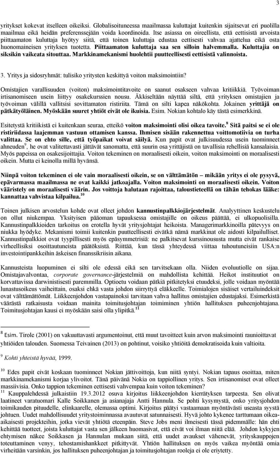 Piittaamaton kuluttaja saa sen silloin halvemmalla. Kuluttajia on siksikin vaikeata sitouttaa. Markkinamekanismi huolehtii puutteellisesti eettisistä valinnoista. 3.