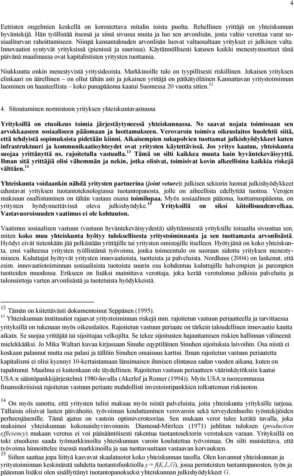Niinpä kansantalouden arvonlisän luovat valtaosaltaan yritykset ei julkinen valta. Innovaatiot syntyvät yrityksissä (pienissä ja suurissa).