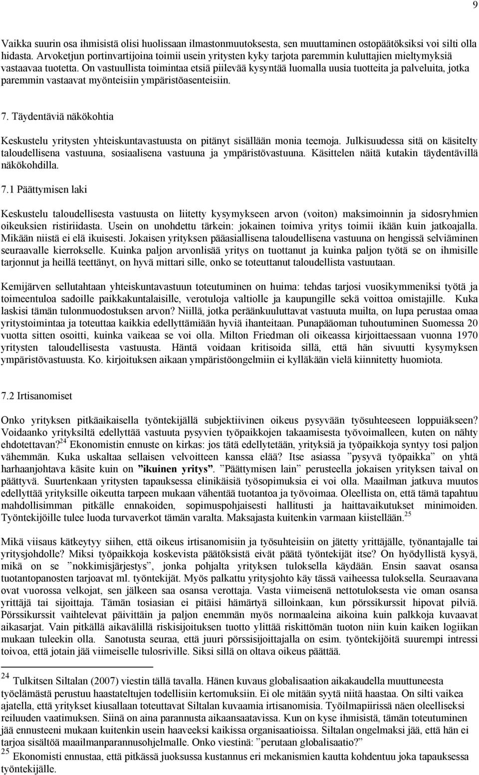 On vastuullista toimintaa etsiä piilevää kysyntää luomalla uusia tuotteita ja palveluita, jotka paremmin vastaavat myönteisiin ympäristöasenteisiin. 7.