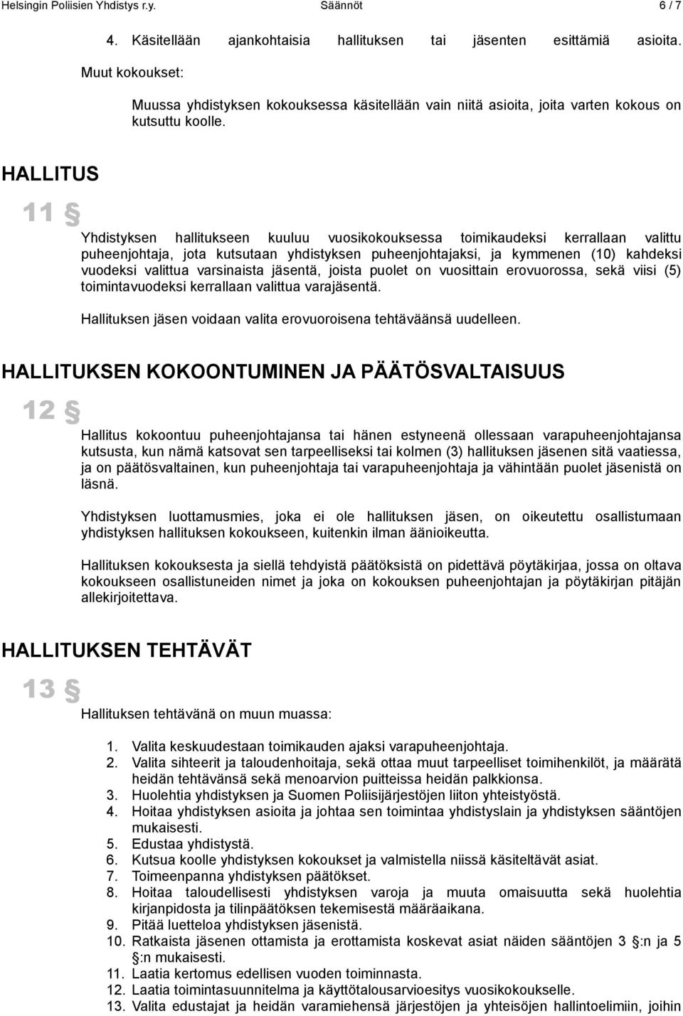 HALLITUS 11 Yhdistyksen hallitukseen kuuluu vuosikokouksessa toimikaudeksi kerrallaan valittu puheenjohtaja, jota kutsutaan yhdistyksen puheenjohtajaksi, ja kymmenen (10) kahdeksi vuodeksi valittua