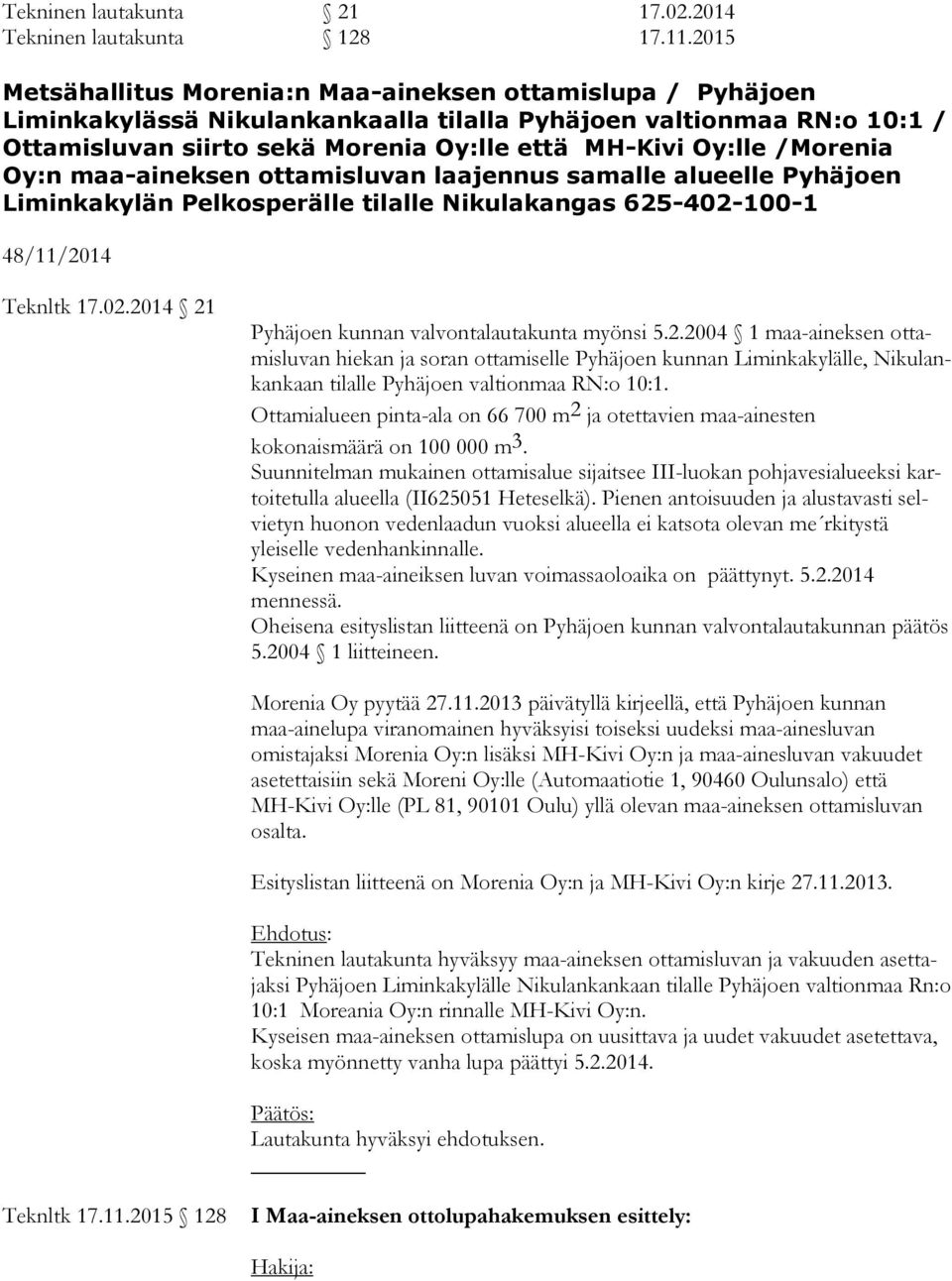 /Morenia Oy:n maa-aineksen ottamisluvan laajennus samalle alueelle Pyhäjoen Liminkakylän Pelkosperälle tilalle Nikulakangas 625-402-100-1 48/11/2014 Teknltk 17.02.2014 21 Pyhäjoen kunnan valvontalautakunta myönsi 5.