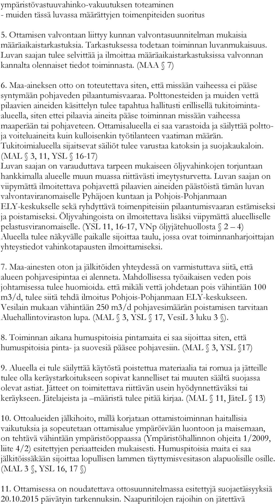 Maa-aineksen otto on toteutettava siten, että missään vaiheessa ei pääse syntymään pohjaveden pilaantumisvaaraa.