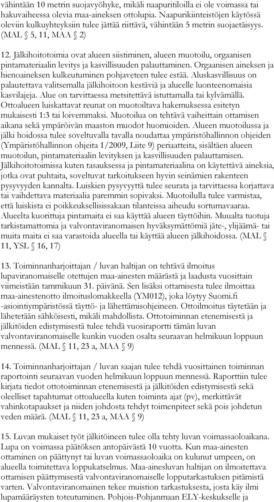 Jälkihoitotoimia ovat alueen siistiminen, alueen muotoilu, orgaanisen pintamateriaalin levitys ja kasvillisuuden palauttaminen.