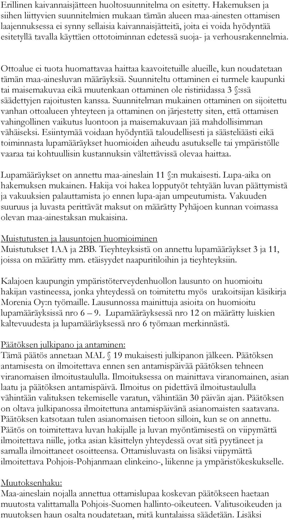 ottotoiminnan edetessä suoja- ja verhousrakennelmia. Ottoalue ei tuota huomattavaa haittaa kaavoitetuille alueille, kun noudatetaan tämän maa-ainesluvan määräyksiä.