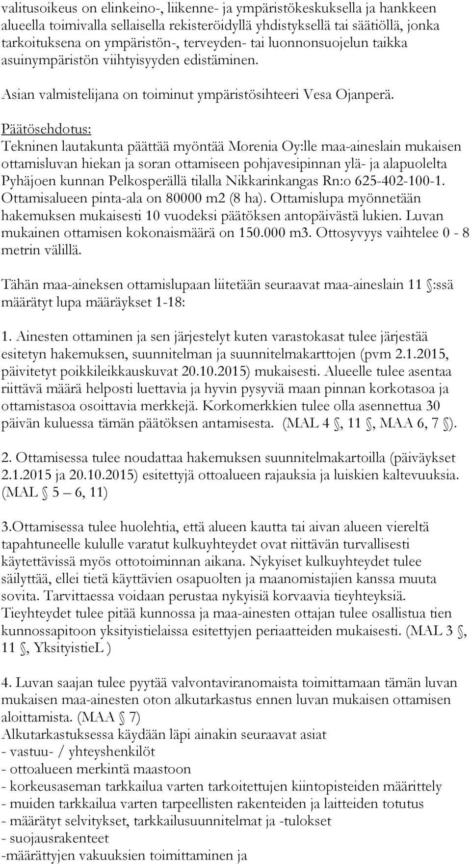 Päätösehdotus: Tekninen lautakunta päättää myöntää Morenia Oy:lle maa-aineslain mukaisen ottamisluvan hiekan ja soran ottamiseen pohjavesipinnan ylä- ja alapuolelta Pyhäjoen kunnan Pelkosperällä
