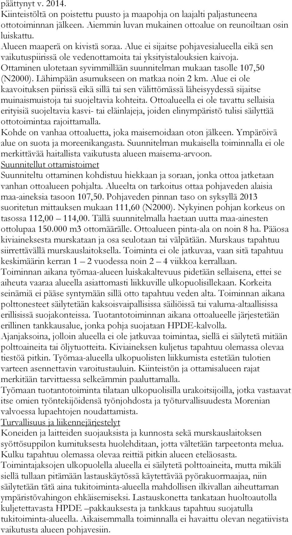 Ottaminen ulotetaan syvimmillään suunnitelman mukaan tasolle 107,50 (N2000). Lähimpään asumukseen on matkaa noin 2 km.