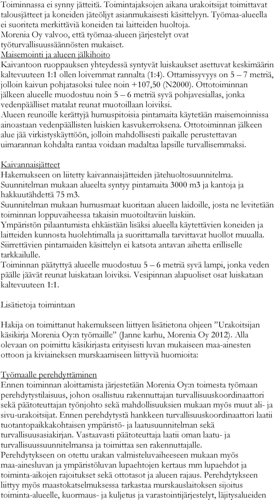 Maisemointi ja alueen jälkihoito Kaivantoon ruoppauksen yhteydessä syntyvät luiskaukset asettuvat keskimäärin kaltevuuteen 1:1 ollen loivemmat rannalta (1:4).
