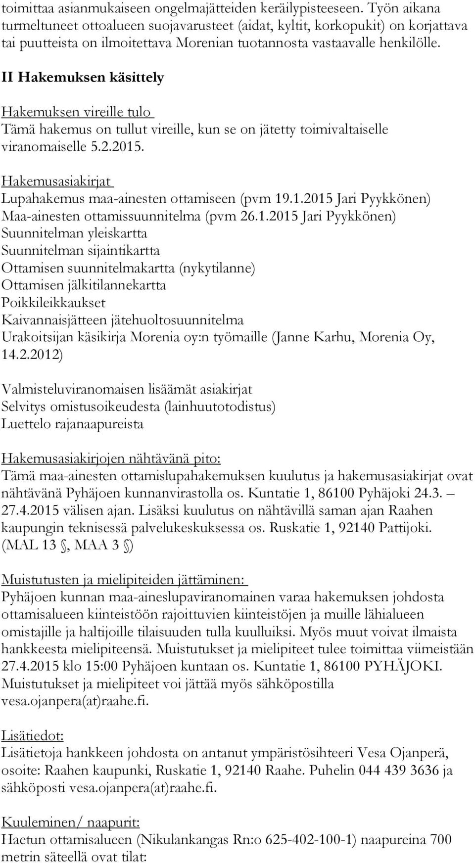 II Hakemuksen käsittely Hakemuksen vireille tulo Tämä hakemus on tullut vireille, kun se on jätetty toimivaltaiselle viranomaiselle 5.2.2015.