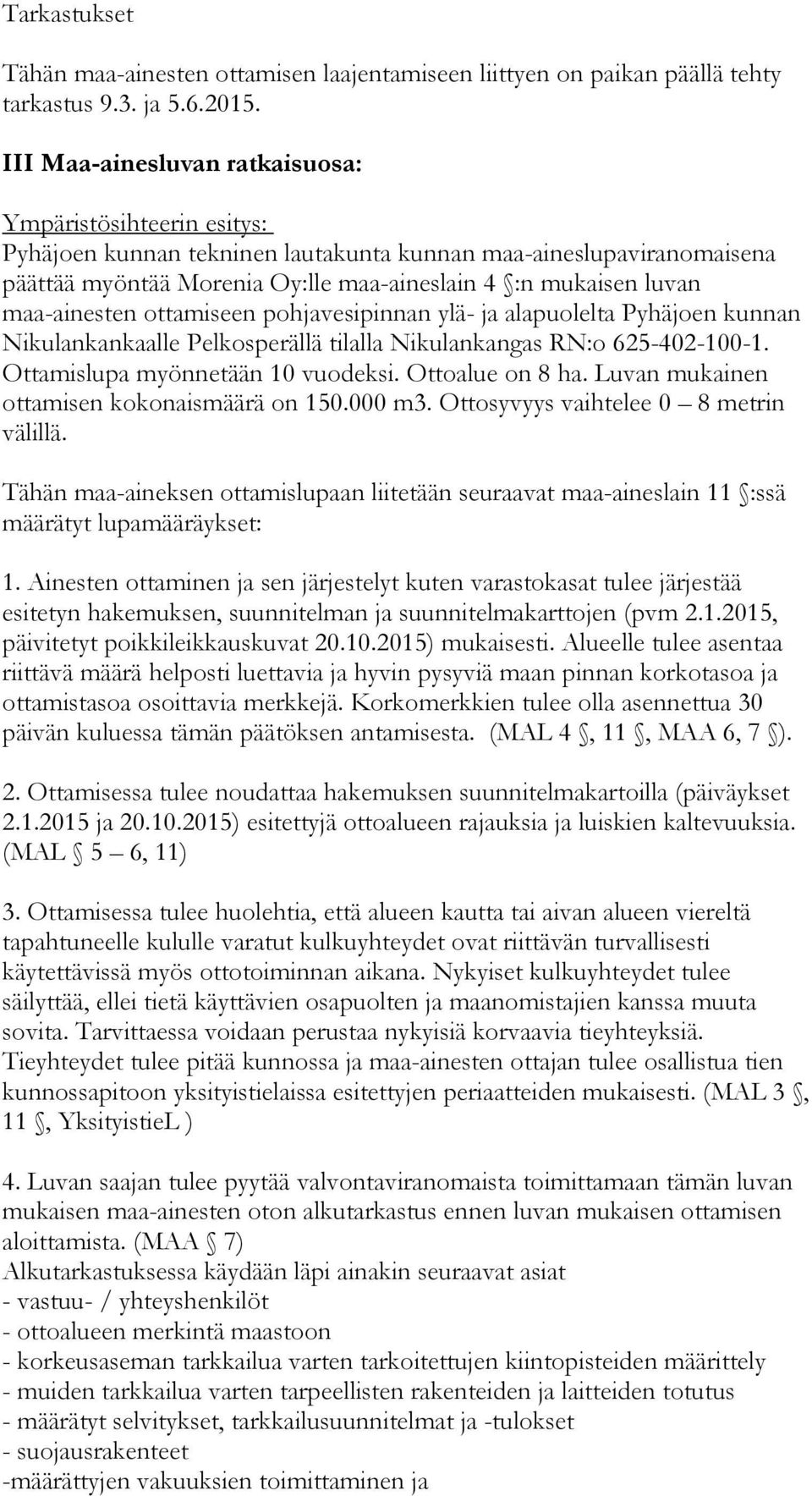 maa-ainesten ottamiseen pohjavesipinnan ylä- ja alapuolelta Pyhäjoen kunnan Nikulankankaalle Pelkosperällä tilalla Nikulankangas RN:o 625-402-100-1. Ottamislupa myönnetään 10 vuodeksi.