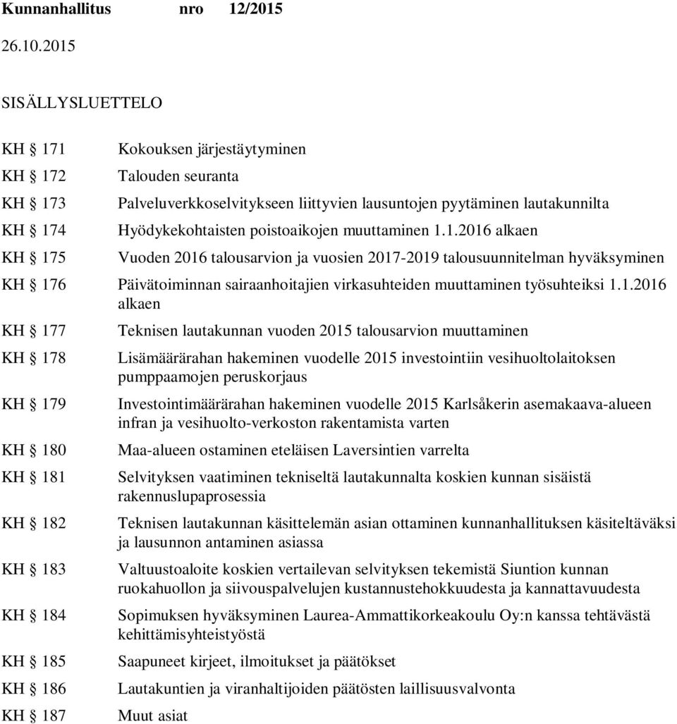 1.2016 alkaen Vuoden 2016 talousarvion ja vuosien 2017-2019 talousuunnitelman hyväksyminen KH 176 Päivätoiminnan sairaanhoitajien virkasuhteiden muuttaminen työsuhteiksi 1.1.2016 alkaen KH 177 KH 178