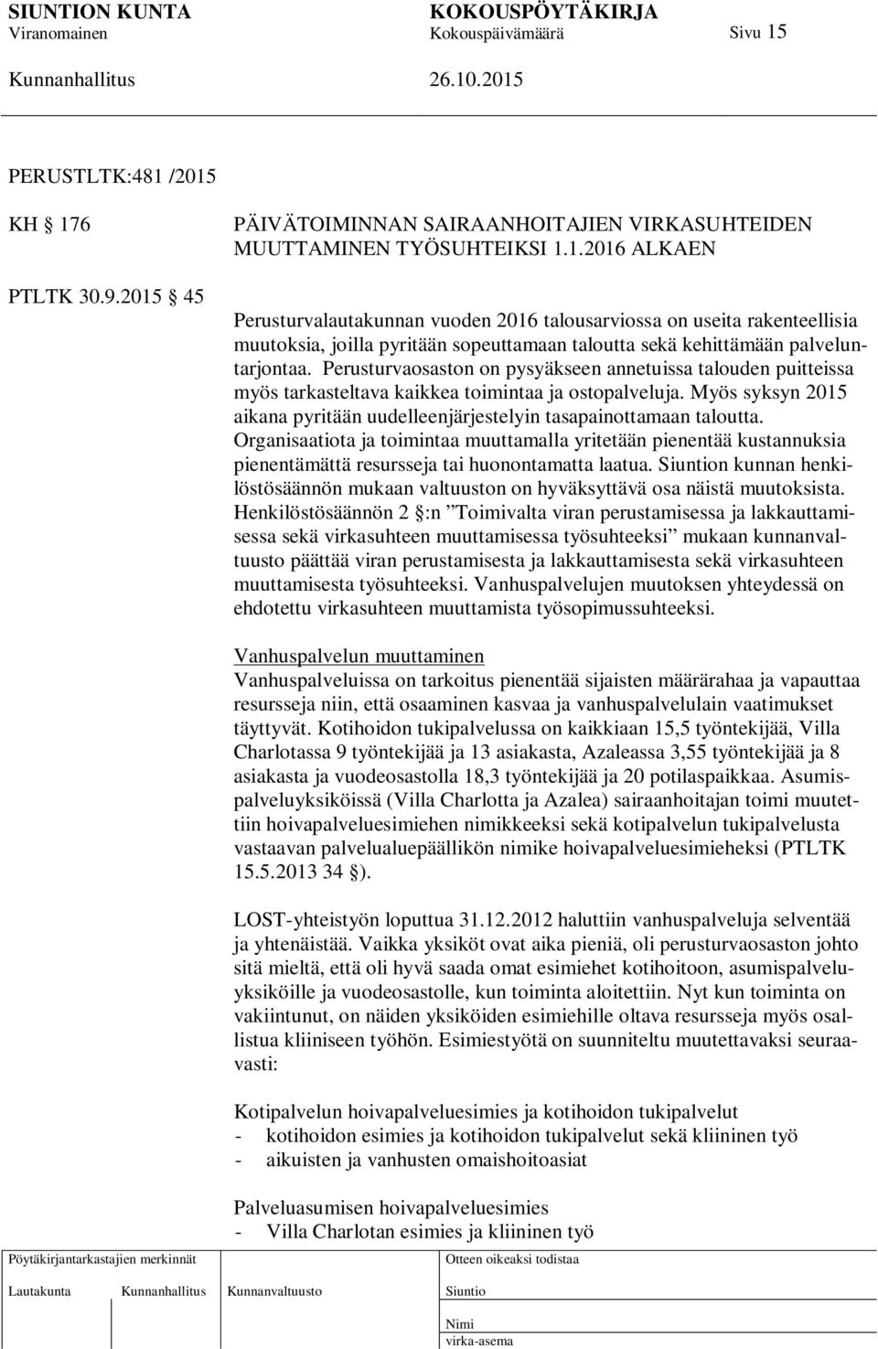 Organisaatiota ja toimintaa muuttamalla yritetään pienentää kustannuksia pienentämättä resursseja tai huonontamatta laatua.