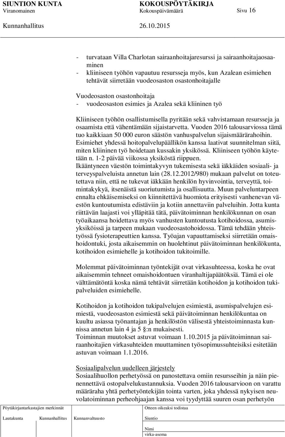 vähentämään sijaistarvetta. Vuoden 2016 talousarviossa tämä tuo kaikkiaan 50 000 euron säästön vanhuspalvelun sijaismäärärahoihin.