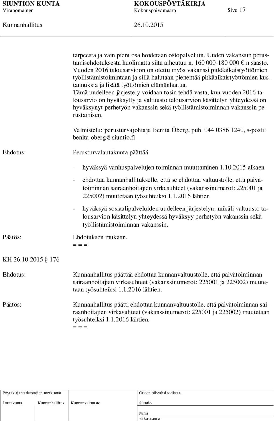 Tämä uudelleen järjestely voidaan tosin tehdä vasta, kun vuoden 2016 talousarvio on hyväksytty ja valtuusto talousarvion käsittelyn yhteydessä on hyväksynyt perhetyön vakanssin sekä