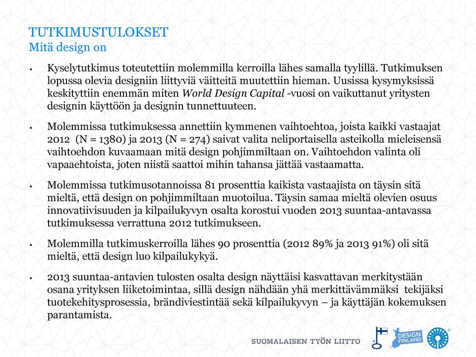 Molemmissa tutkimuksessa annettiin kymmenen vaihtoehtoa, joista kaikki vastaajat 2012 (N = 1380) ja 2013 (N = 274) saivat valita neliportaisella asteikolla mieleisensä vaihtoehdon kuvaamaan mitä
