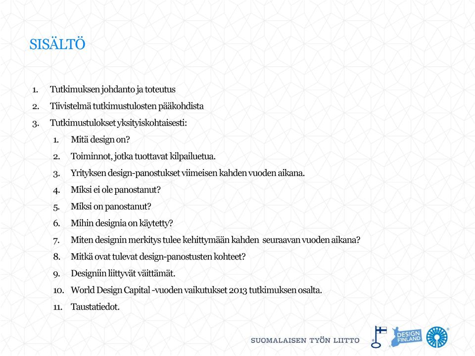 Miksi on panostanut? 6. Mihin designia on käytetty? 7. Miten designin merkitys tulee kehittymään kahden seuraavan vuoden aikana? 8.